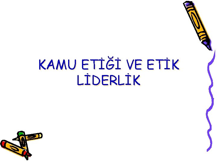 KAMU ETİĞİ VE ETİK LİDERLİK 