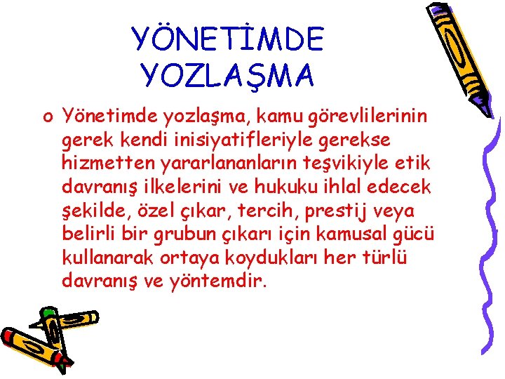 YÖNETİMDE YOZLAŞMA o Yönetimde yozlaşma, kamu görevlilerinin gerek kendi inisiyatifleriyle gerekse hizmetten yararlananların teşvikiyle