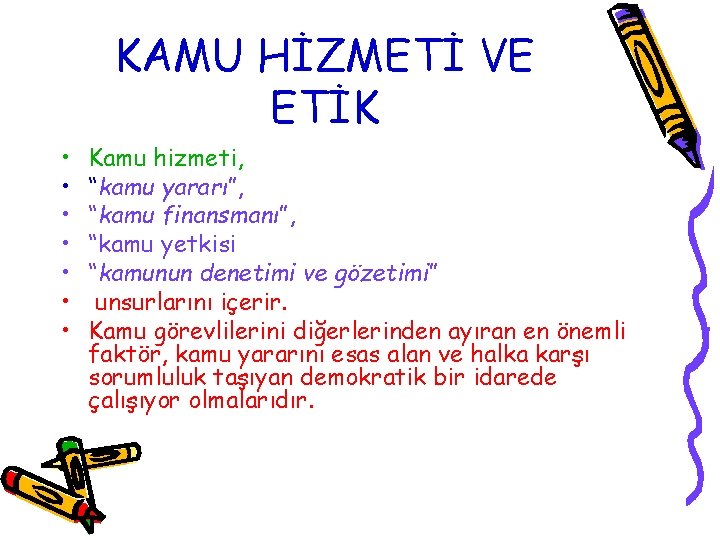 KAMU HİZMETİ VE ETİK • • Kamu hizmeti, “kamu yararı”, “kamu finansmanı”, “kamu yetkisi