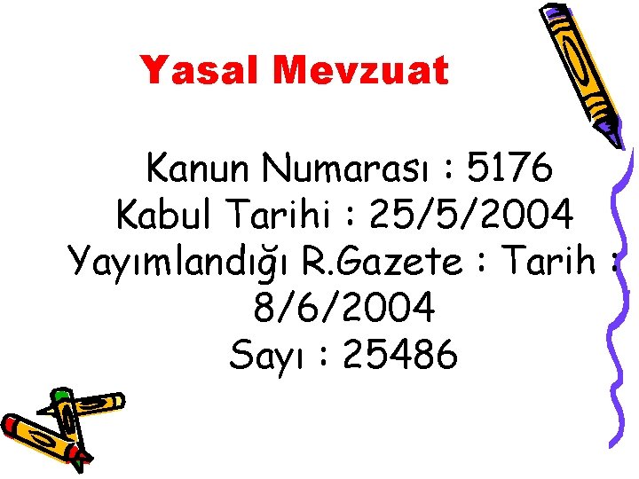 Yasal Mevzuat Kanun Numarası : 5176 Kabul Tarihi : 25/5/2004 Yayımlandığı R. Gazete :