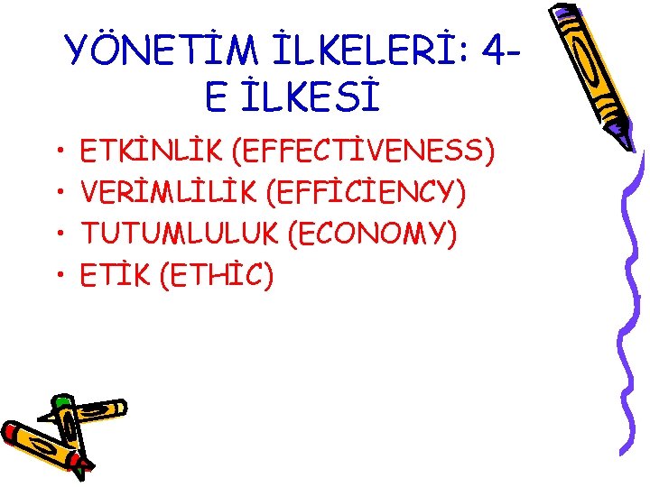 YÖNETİM İLKELERİ: 4 E İLKESİ • • ETKİNLİK (EFFECTİVENESS) VERİMLİLİK (EFFİCİENCY) TUTUMLULUK (ECONOMY) ETİK