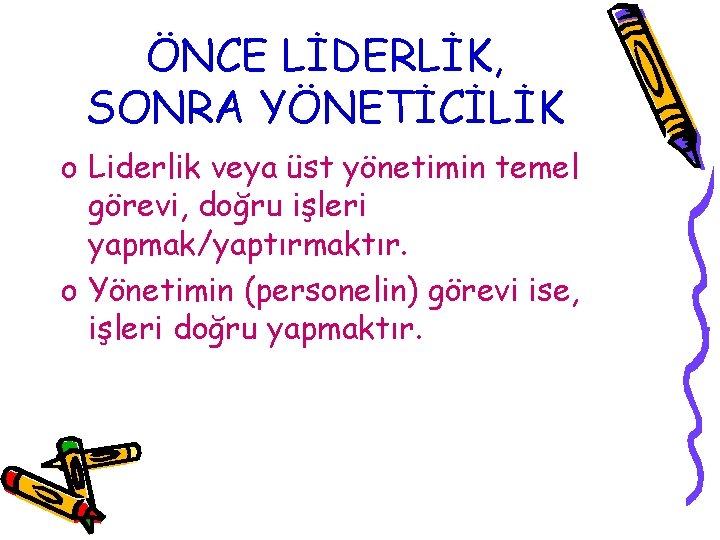 ÖNCE LİDERLİK, SONRA YÖNETİCİLİK o Liderlik veya üst yönetimin temel görevi, doğru işleri yapmak/yaptırmaktır.