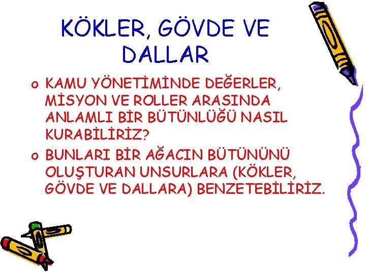 KÖKLER, GÖVDE VE DALLAR o KAMU YÖNETİMİNDE DEĞERLER, MİSYON VE ROLLER ARASINDA ANLAMLI BİR