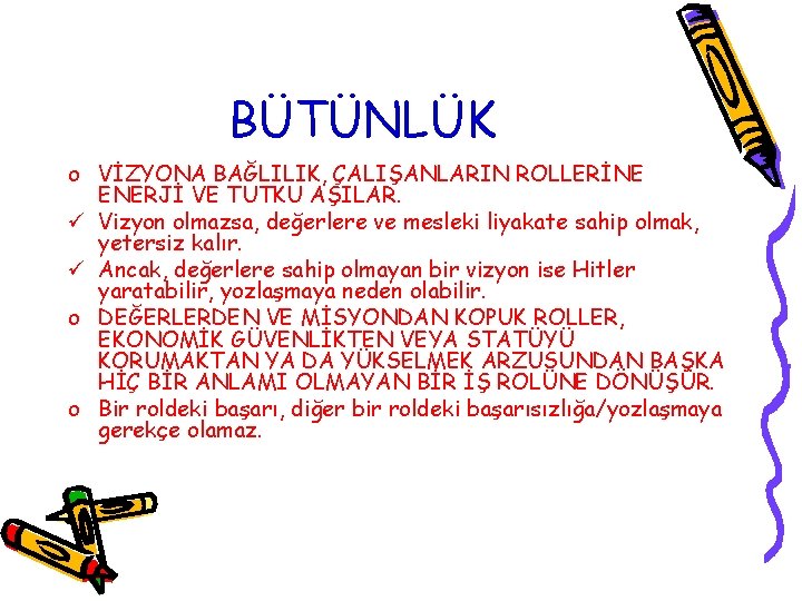 BÜTÜNLÜK o VİZYONA BAĞLILIK, ÇALIŞANLARIN ROLLERİNE ENERJİ VE TUTKU AŞILAR. ü Vizyon olmazsa, değerlere