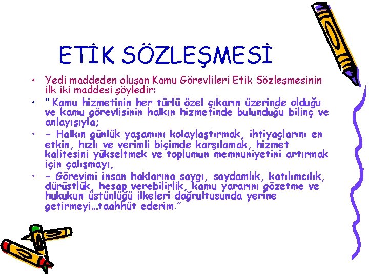 ETİK SÖZLEŞMESİ • Yedi maddeden oluşan Kamu Görevlileri Etik Sözleşmesinin ilk iki maddesi şöyledir: