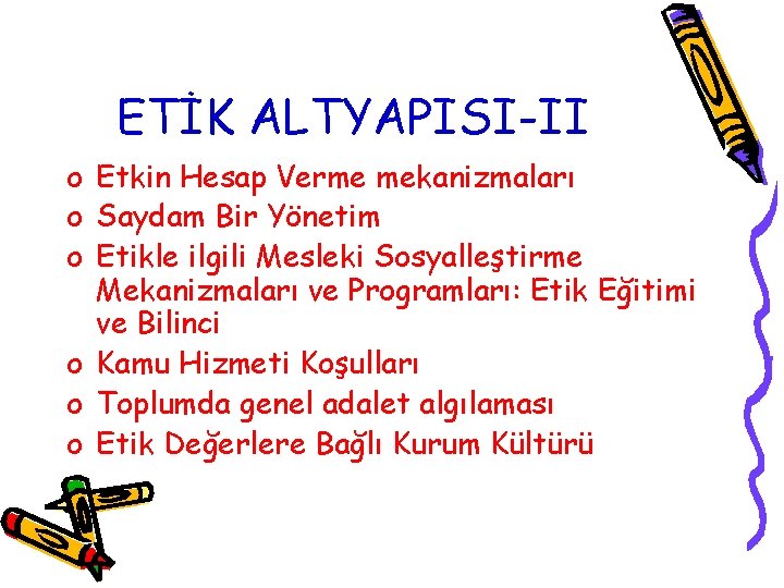 ETİK ALTYAPISI-II o Etkin Hesap Verme mekanizmaları o Saydam Bir Yönetim o Etikle ilgili