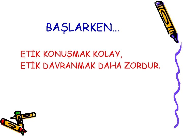 BAŞLARKEN… ETİK KONUŞMAK KOLAY, ETİK DAVRANMAK DAHA ZORDUR. 