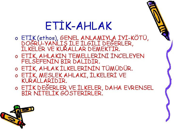 ETİK-AHLAK o ETİK (ethos), GENEL ANLAMIYLA İYİ-KÖTÜ, DOĞRU-YANLIŞ İLE İLGİLİ DEĞERLER, İLKELER VE KURALLAR