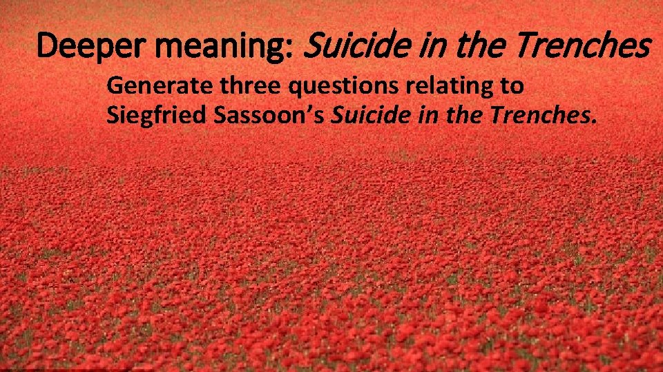 Deeper meaning: Suicide in the Trenches Generate three questions relating to Siegfried Sassoon’s Suicide