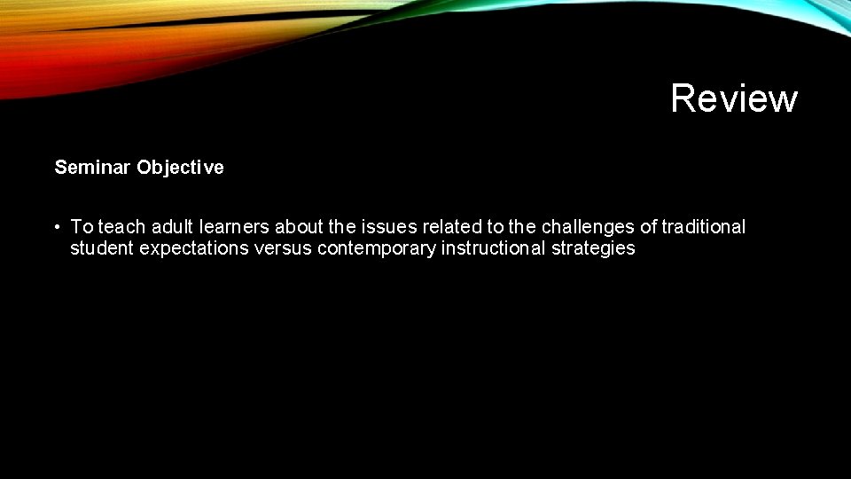 Review Seminar Objective • To teach adult learners about the issues related to the