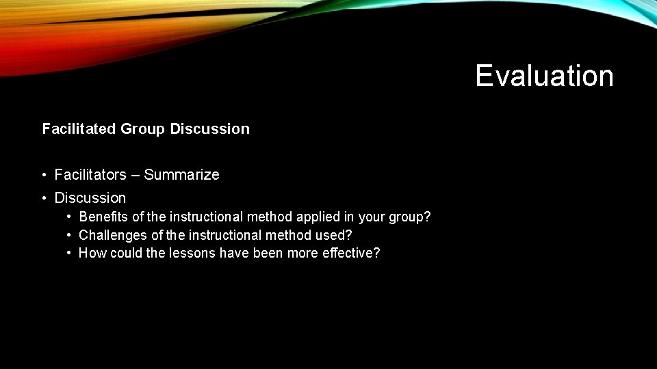 Evaluation Facilitated Group Discussion • Facilitators – Summarize • Discussion • Benefits of the