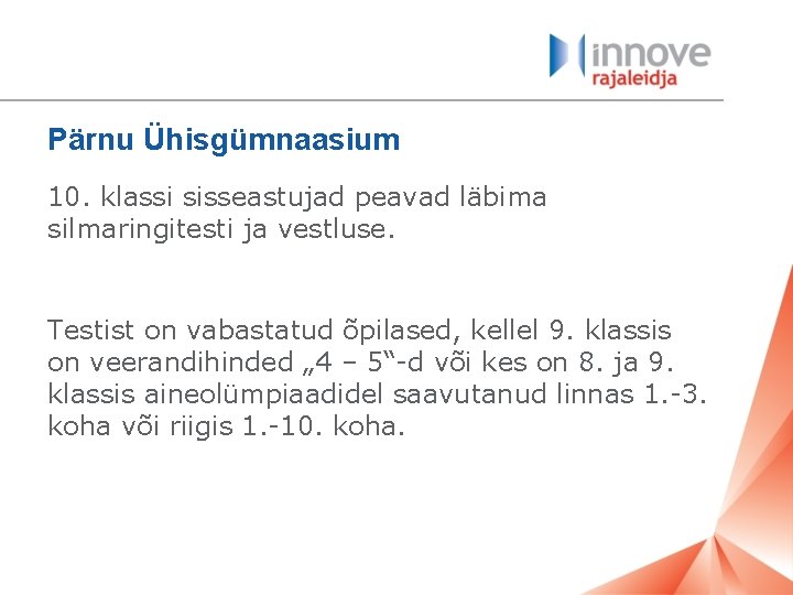 Pärnu Ühisgümnaasium 10. klassi sisseastujad peavad läbima silmaringitesti ja vestluse. Testist on vabastatud õpilased,
