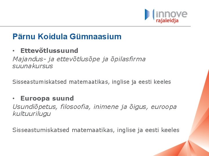 Pärnu Koidula Gümnaasium • Ettevõtlussuund Majandus- ja ettevõtlusõpe ja õpilasfirma suunakursus Sisseastumiskatsed matemaatikas, inglise