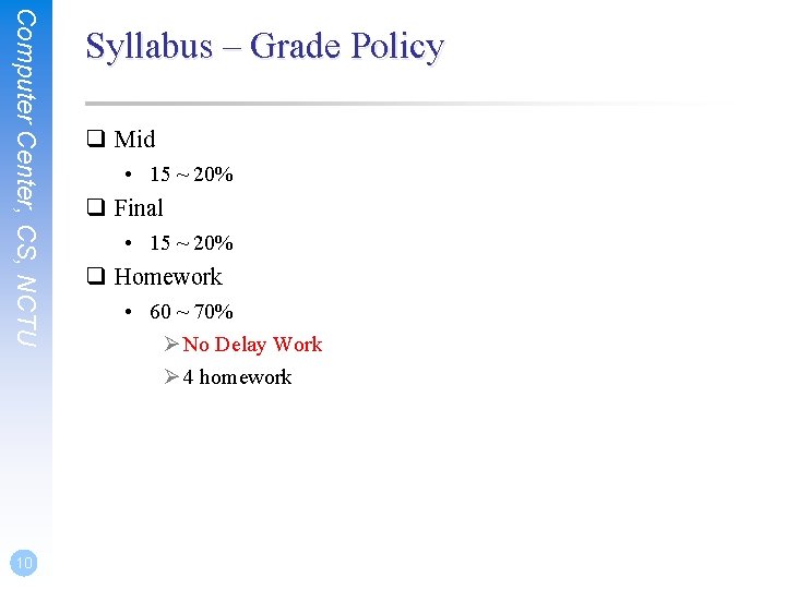 Computer Center, CS, NCTU 10 Syllabus – Grade Policy q Mid • 15 ~