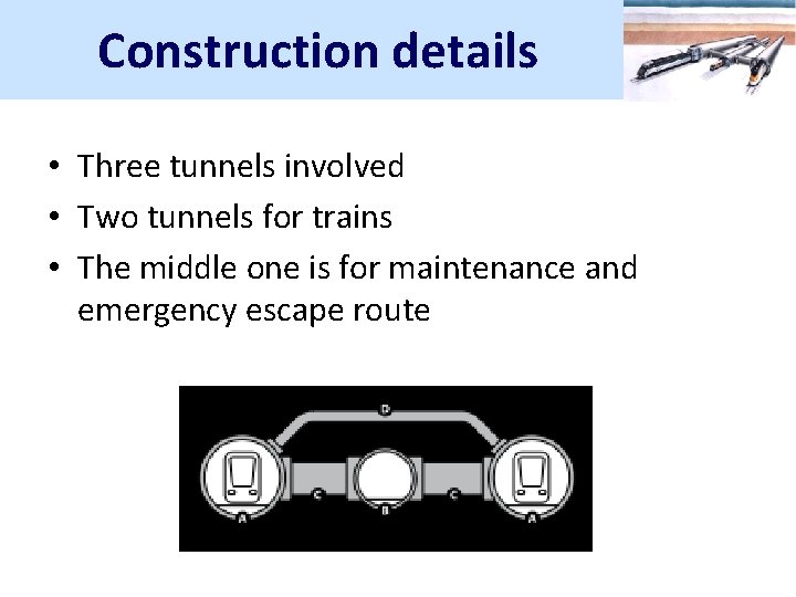 Construction details • Three tunnels involved • Two tunnels for trains • The middle