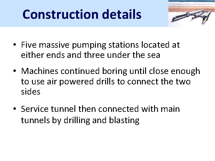 Construction details • Five massive pumping stations located at either ends and three under
