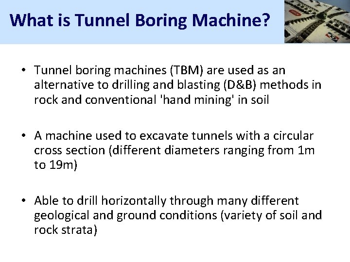What is Tunnel Boring Machine? • Tunnel boring machines (TBM) are used as an