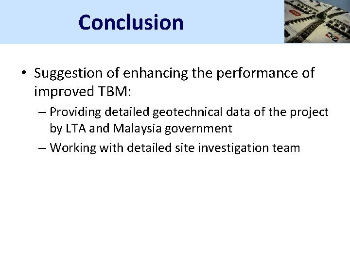 Conclusion • Suggestion of enhancing the performance of improved TBM: – Providing detailed geotechnical