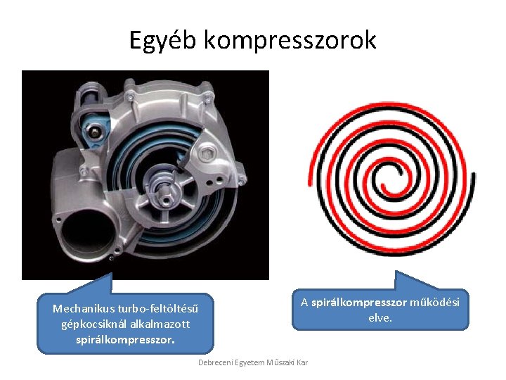 Egyéb kompresszorok Mechanikus turbo-feltöltésű gépkocsiknál alkalmazott spirálkompresszor. A spirálkompresszor működési elve. Debreceni Egyetem Műszaki