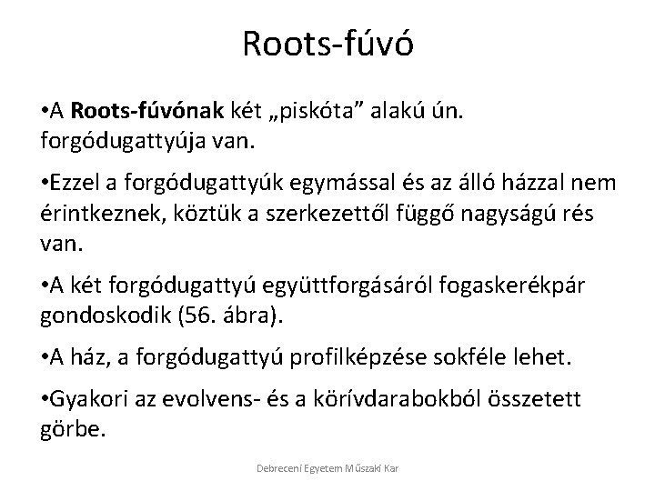 Roots-fúvó • A Roots-fúvónak két „piskóta” alakú ún. forgódugattyúja van. • Ezzel a forgódugattyúk