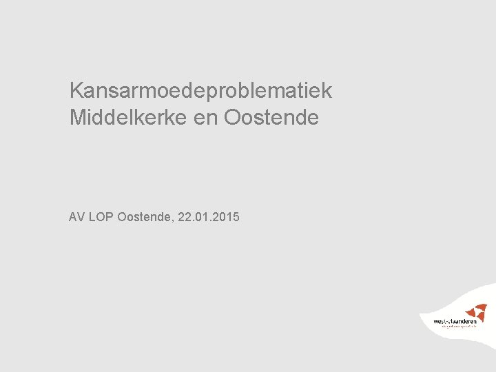 Kansarmoedeproblematiek Middelkerke en Oostende AV LOP Oostende, 22. 01. 2015 1 