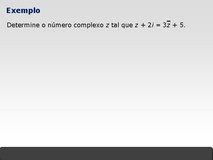 Exemplo Determine o número complexo z tal que z + 2 i = 3 Exemplo Determine o número complexo z tal que z + 2 i = 3