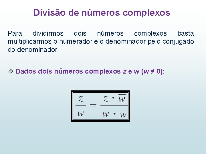 Divisão de números complexos Para dividirmos dois números complexos basta multiplicarmos o numerador e Divisão de números complexos Para dividirmos dois números complexos basta multiplicarmos o numerador e