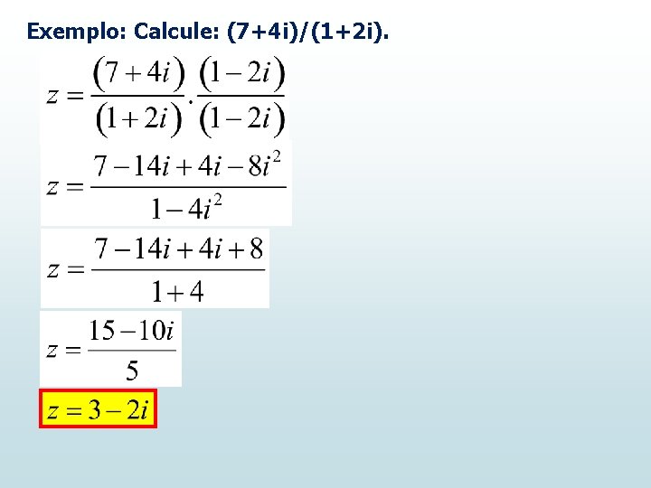 Exemplo: Calcule: (7+4 i)/(1+2 i). Exemplo: Calcule: (7+4 i)/(1+2 i).