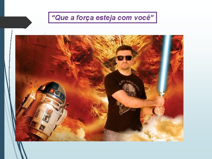 “Que a força esteja com você” “Que a força esteja com você”