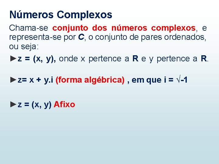 Números Complexos Chama-se conjunto dos números complexos, e representa-se por C, o conjunto de Números Complexos Chama-se conjunto dos números complexos, e representa-se por C, o conjunto de
