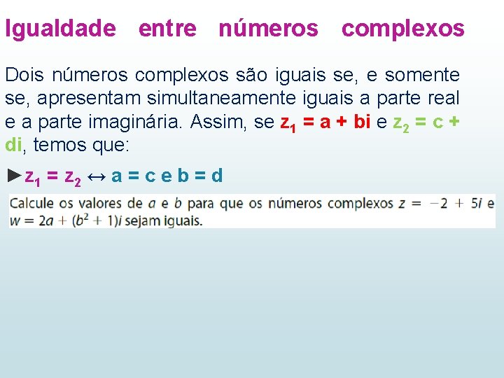 Igualdade entre números complexos Dois números complexos são iguais se, e somente se, apresentam Igualdade entre números complexos Dois números complexos são iguais se, e somente se, apresentam