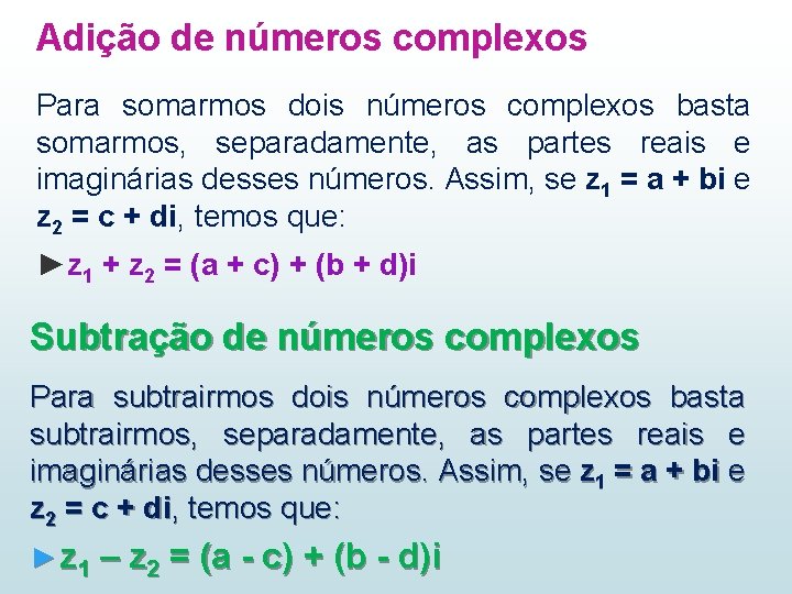 Adição de números complexos Para somarmos dois números complexos basta somarmos, separadamente, as partes Adição de números complexos Para somarmos dois números complexos basta somarmos, separadamente, as partes