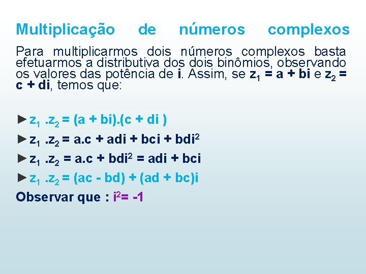 Multiplicação de números complexos Para multiplicarmos dois números complexos basta efetuarmos a distributiva dos Multiplicação de números complexos Para multiplicarmos dois números complexos basta efetuarmos a distributiva dos