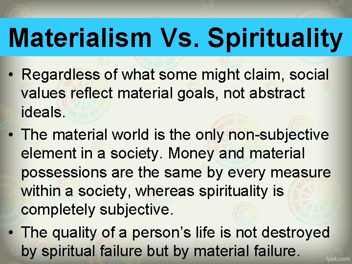 Materialism Vs. Spirituality • Regardless of what some might claim, social values reflect material