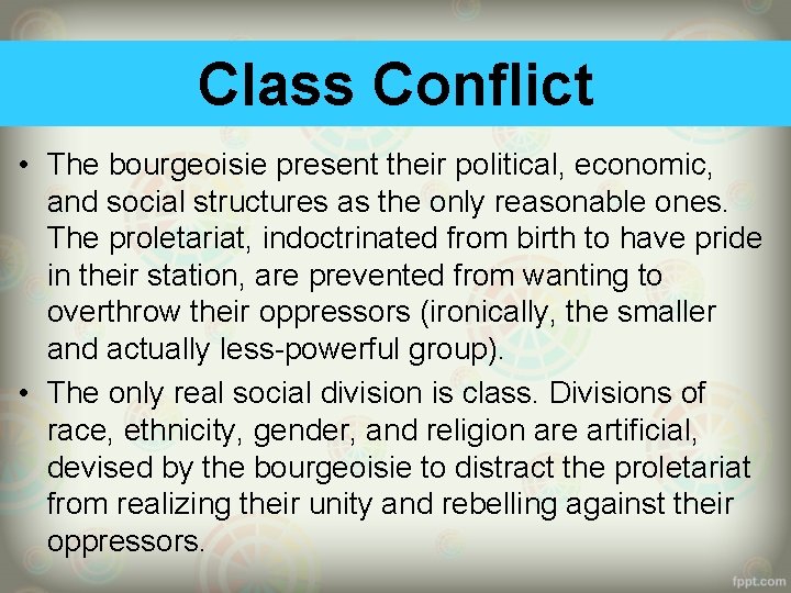 Class Conflict • The bourgeoisie present their political, economic, and social structures as the