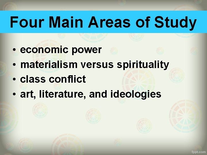 Four Main Areas of Study • • economic power materialism versus spirituality class conflict