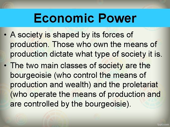 Economic Power • A society is shaped by its forces of production. Those who