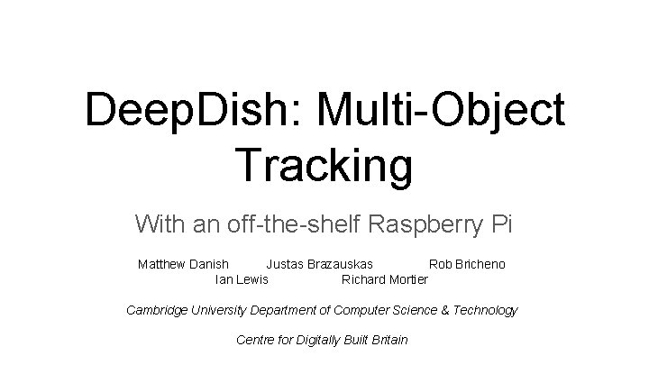Deep. Dish: Multi-Object Tracking With an off-the-shelf Raspberry Pi Matthew Danish Justas Brazauskas Rob