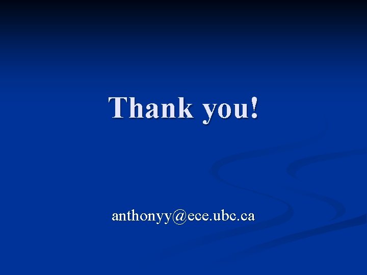 Thank you! anthonyy@ece. ubc. ca 