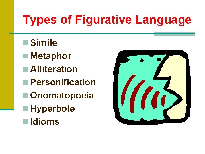 Types of Figurative Language n Simile n Metaphor n Alliteration n Personification n Onomatopoeia