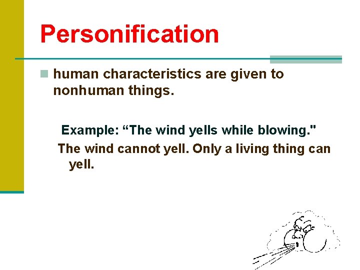 Personification n human characteristics are given to nonhuman things. Example: “The wind yells while