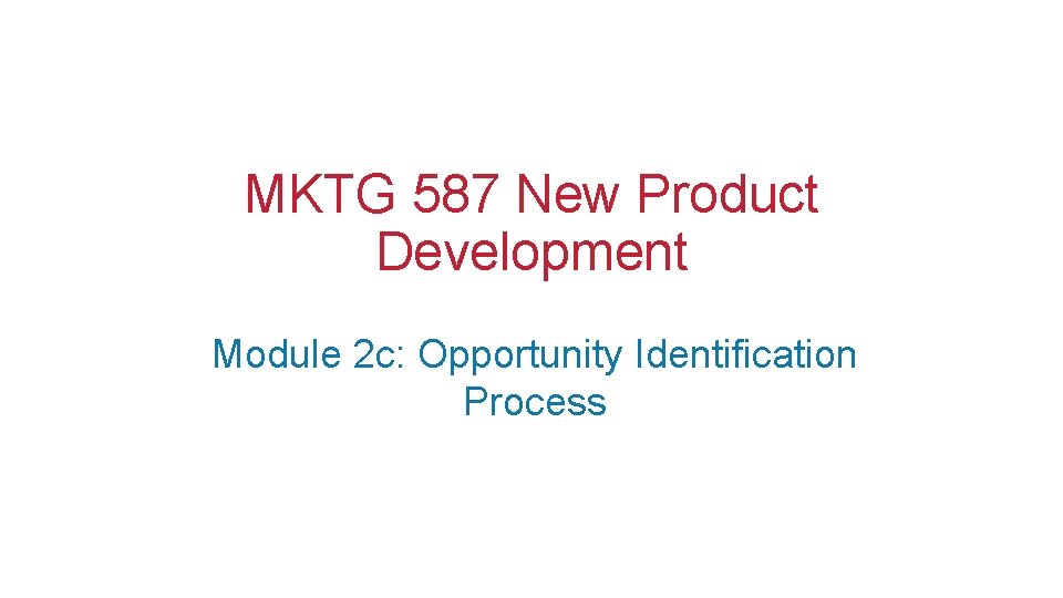 MKTG 587 New Product Development Module 2 c: Opportunity Identification Process 
