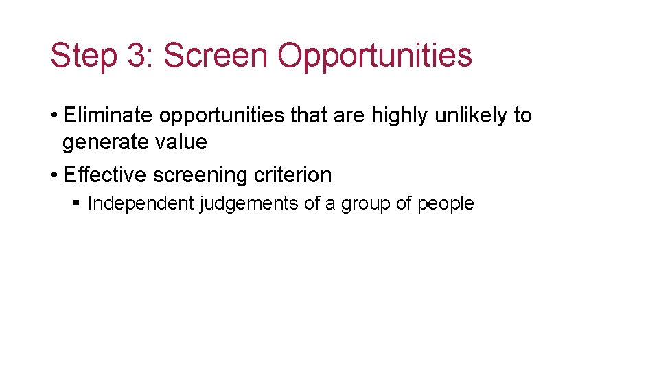 Step 3: Screen Opportunities • Eliminate opportunities that are highly unlikely to generate value