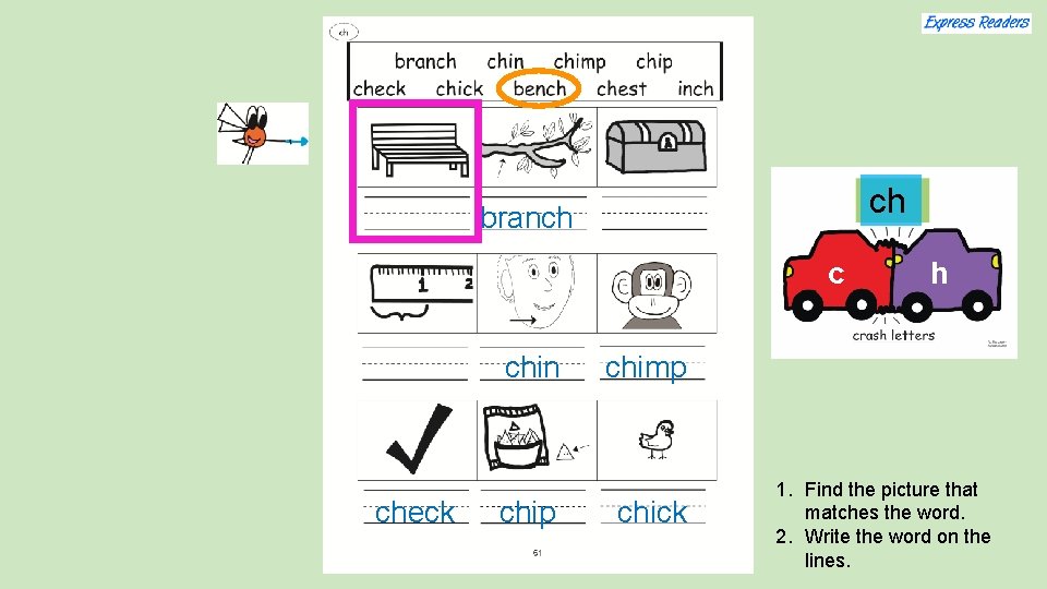 ch branch c chin check chip h chimp chick 1. Find the picture that