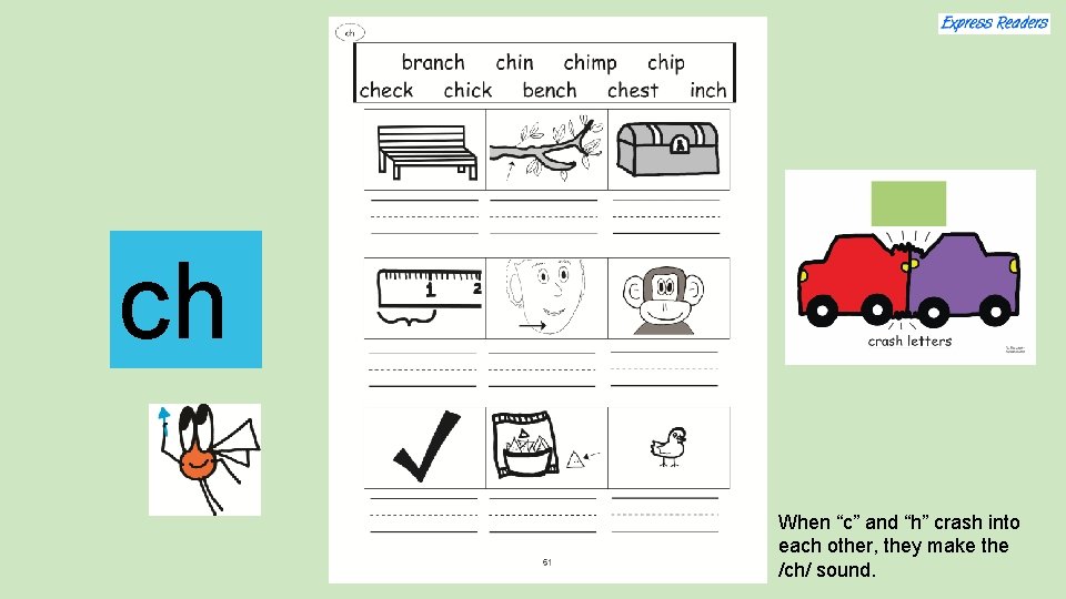 ch When “c” and “h” crash into each other, they make the /ch/ sound.