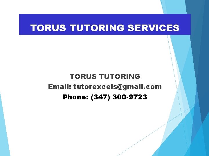 TORUS TUTORING SERVICES TORUS TUTORING Email: tutorexcels@gmail. com Phone: (347) 300 -9723 
