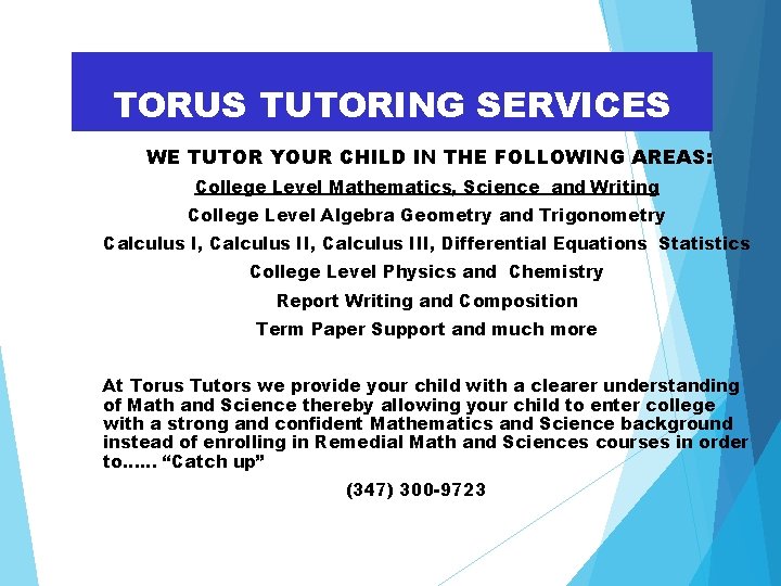 TORUS TUTORING SERVICES WE TUTOR YOUR CHILD IN THE FOLLOWING AREAS: College Level Mathematics,