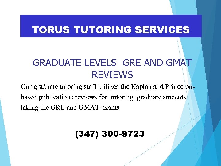 TORUS TUTORING SERVICES GRADUATE LEVELS GRE AND GMAT REVIEWS Our graduate tutoring staff utilizes