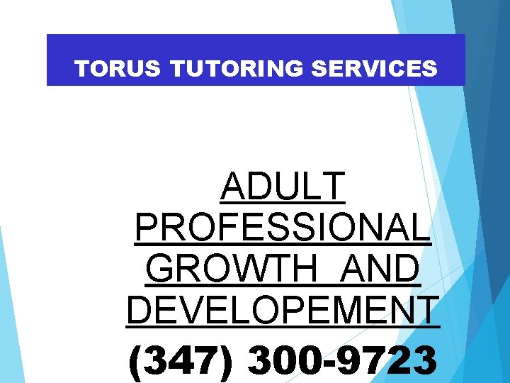 TORUS TUTORING SERVICES ADULT PROFESSIONAL GROWTH AND DEVELOPEMENT (347) 300 -9723 