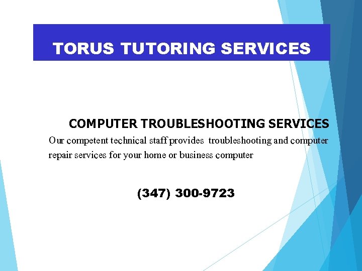 TORUS TUTORING SERVICES COMPUTER TROUBLESHOOTING SERVICES Our competent technical staff provides troubleshooting and computer